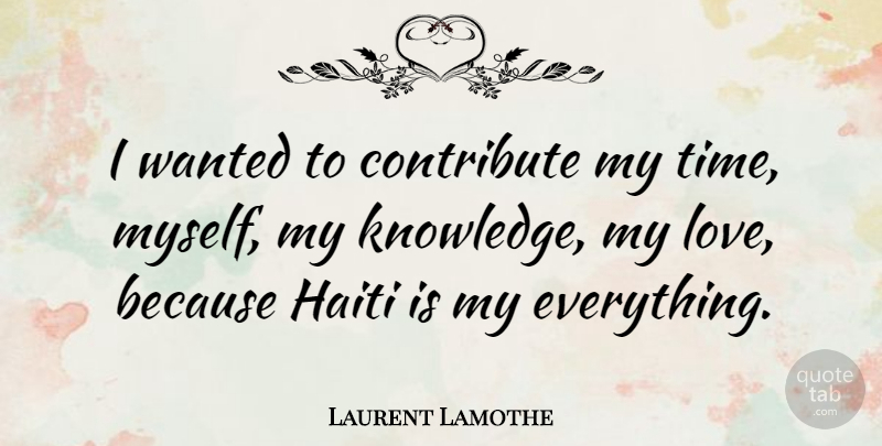 Laurent Lamothe Quote About Love Is, Haiti, Wanted: I Wanted To Contribute My...