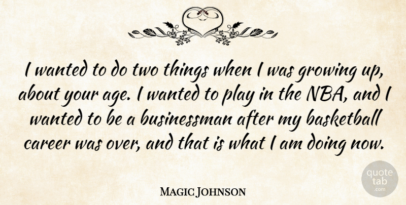 Magic Johnson Quote About Basketball, Growing Up, Nba: I Wanted To Do Two...