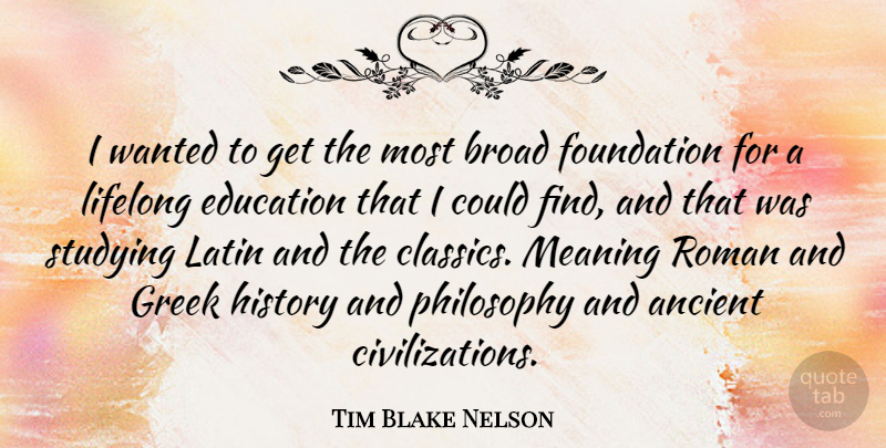 Tim Blake Nelson Quote About Latin, Philosophy, Civilization: I Wanted To Get The...