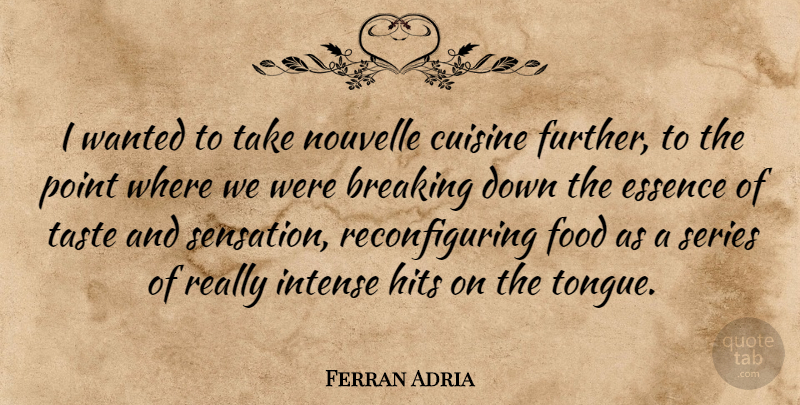 Ferran Adria Quote About Breaking, Cuisine, Essence, Food, Hits: I Wanted To Take Nouvelle...