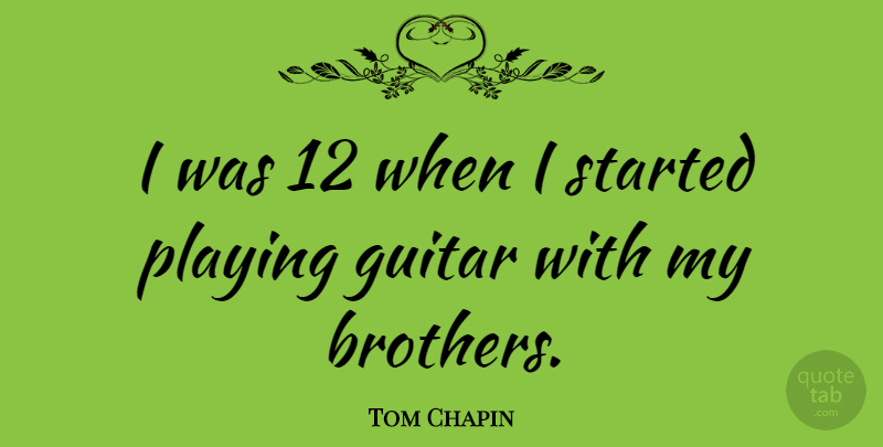 Tom Chapin Quote About Brother, Guitar, My Brother: I Was 12 When I...