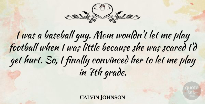 Calvin Johnson Quote About Convinced, Finally, Mom, Scared: I Was A Baseball Guy...