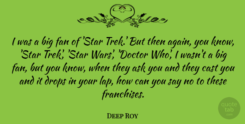Deep Roy Quote About Cast, Drops, Fan: I Was A Big Fan...