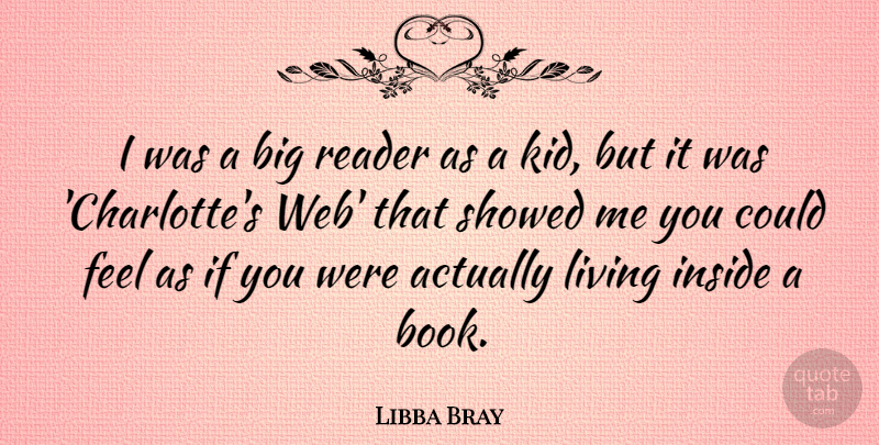 Libba Bray Quote About Inside, Living, Reader: I Was A Big Reader...