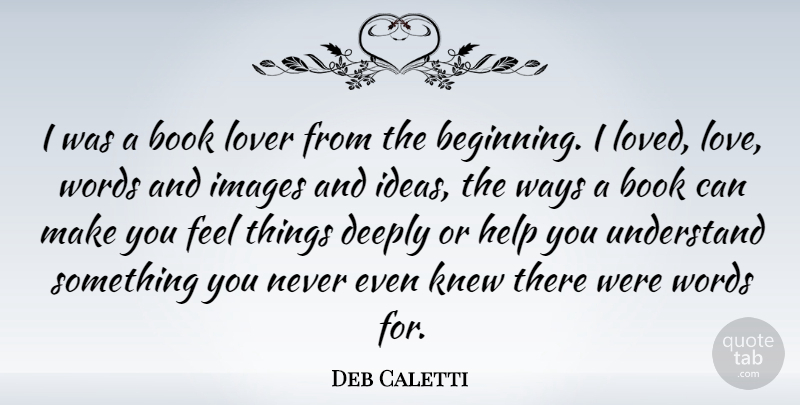 Deb Caletti Quote About Book, Ideas, Way: I Was A Book Lover...