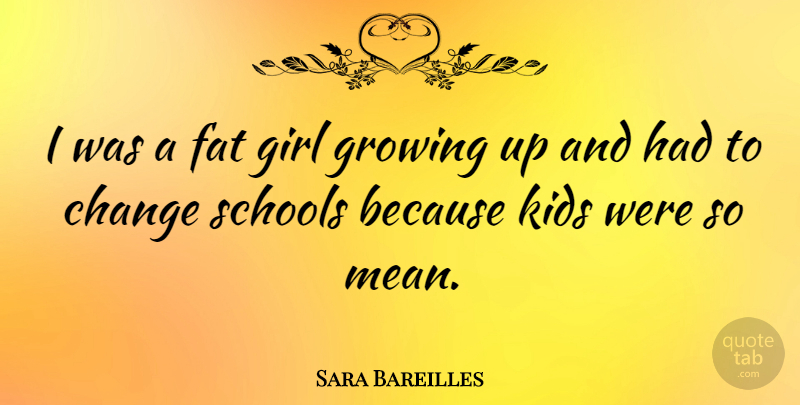 Sara Bareilles Quote About Girl, Growing Up, School: I Was A Fat Girl...