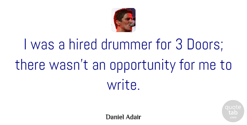 Daniel Adair Quote About Opportunity: I Was A Hired Drummer...