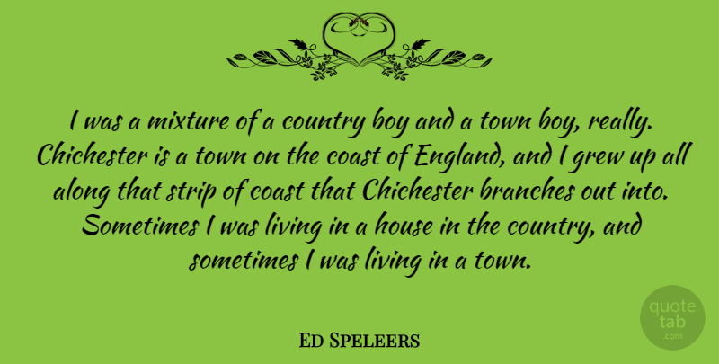 Ed Speleers Quote About Along, Branches, Coast, Country, Grew: I Was A Mixture Of...