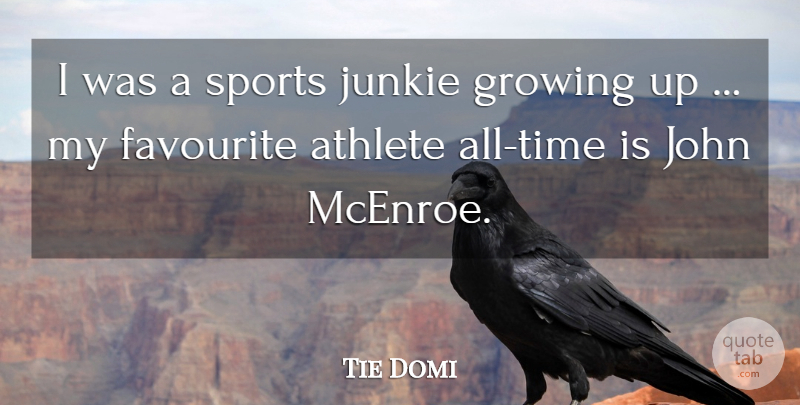 Tie Domi Quote About Athlete, Favourite, Growing, John, Sports: I Was A Sports Junkie...