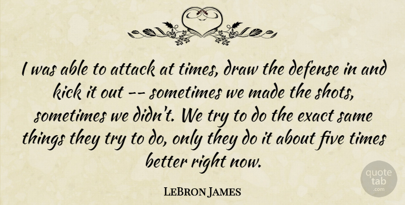 LeBron James Quote About Attack, Defense, Draw, Exact, Five: I Was Able To Attack...