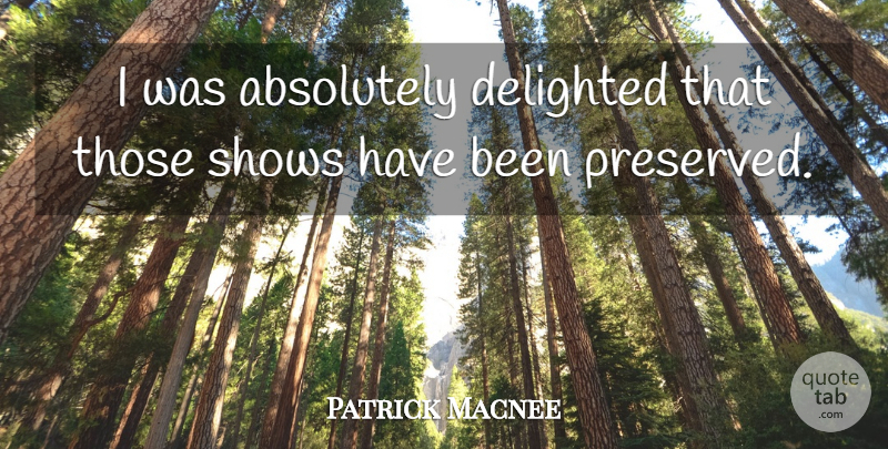 Patrick Macnee Quote About Shows, Delighted, Has Beens: I Was Absolutely Delighted That...