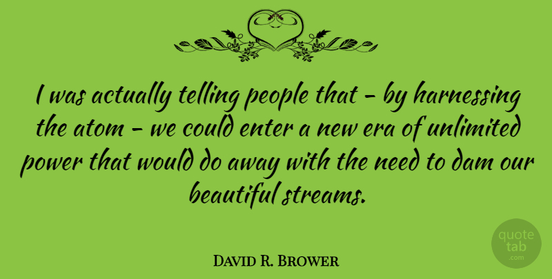 David R. Brower Quote About Beautiful, People, Atoms: I Was Actually Telling People...