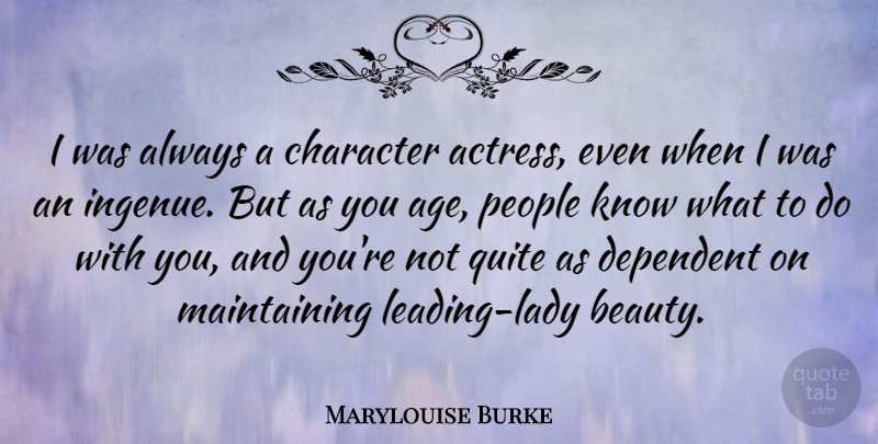 Marylouise Burke Quote About Age, Beauty, Dependent, People, Quite: I Was Always A Character...