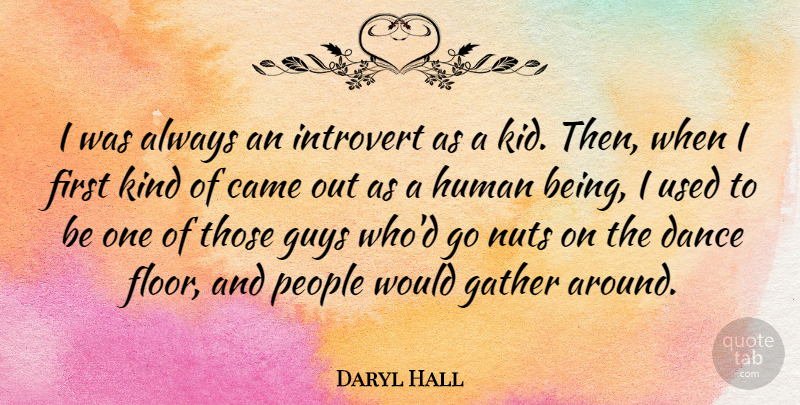 Daryl Hall Quote About Came, Gather, Guys, Human, People: I Was Always An Introvert...