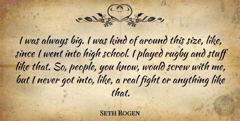 Seth Rogen Quote About Real, School, Fighting: I Was Always Big I...