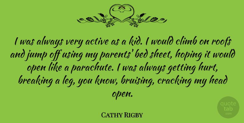 Cathy Rigby Quote About Active, Bed, Breaking, Cracking, Head: I Was Always Very Active...