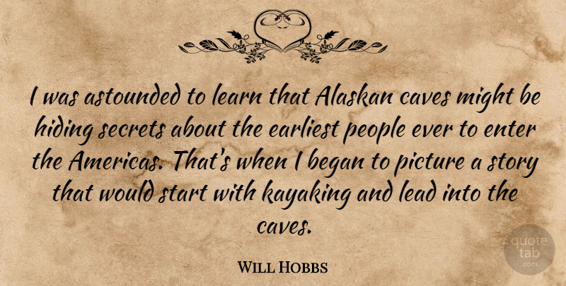 Will Hobbs Quote About Astounded, Began, Caves, Earliest, Enter: I Was Astounded To Learn...