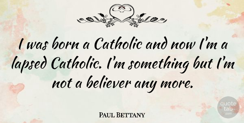 Paul Bettany Quote About Catholic, Born, Believer: I Was Born A Catholic...