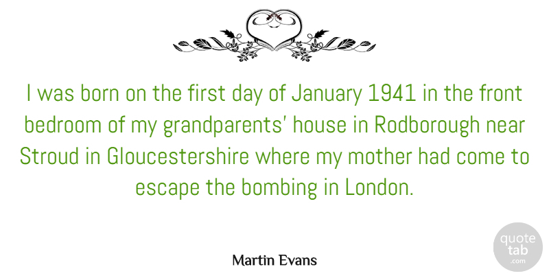 Martin Evans Quote About Bedroom, Bombing, Born, Front, House: I Was Born On The...