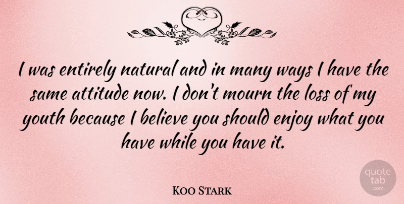 Koo Stark Quote About Attitude, Believe, Enjoy, Entirely, Mourn: I Was Entirely Natural And...