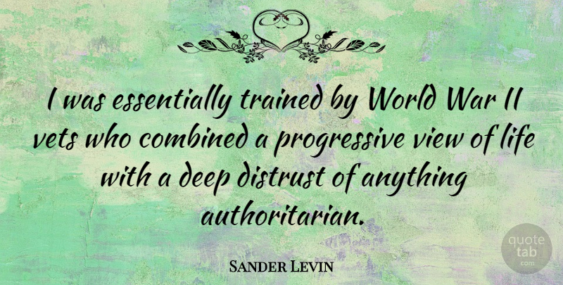 Sander Levin Quote About Combined, Distrust, Life, Trained, View: I Was Essentially Trained By...