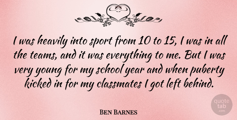 Ben Barnes Quote About Kicked, Left, Puberty, School, Sports: I Was Heavily Into Sport...