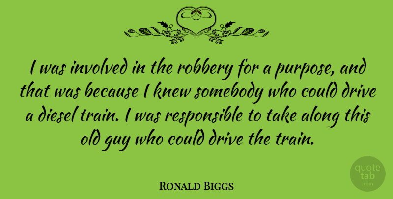 Ronald Biggs Quote About Along, Diesel, Guy, Involved, Knew: I Was Involved In The...