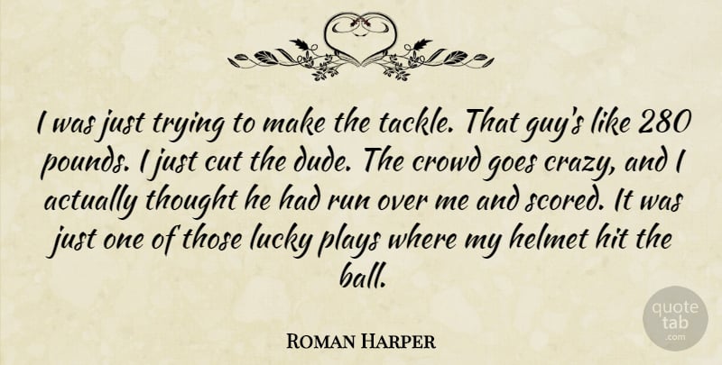 Roman Harper Quote About Crowd, Cut, Goes, Helmet, Hit: I Was Just Trying To...