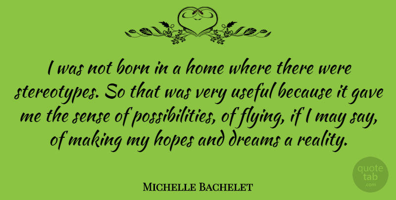 Michelle Bachelet Quote About Dream, Home, Reality: I Was Not Born In...