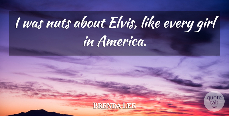 Brenda Lee Quote About Girl, Redneck, Nuts: I Was Nuts About Elvis...