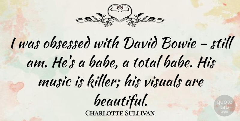 Charlotte Sullivan Quote About Bowie, David, Music, Obsessed, Total: I Was Obsessed With David...
