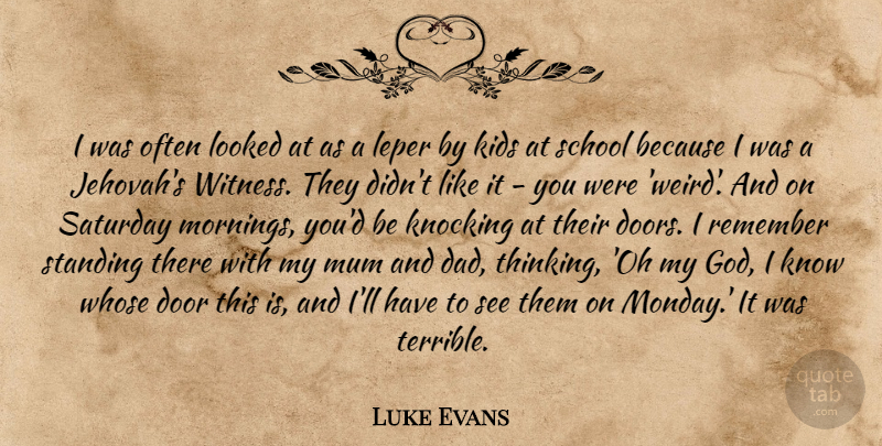 Luke Evans Quote About Dad, Door, God, Kids, Knocking: I Was Often Looked At...
