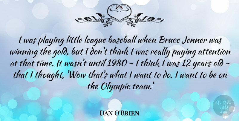 Dan O'Brien Quote About Attention, Bruce, League, Olympic, Paying: I Was Playing Little League...