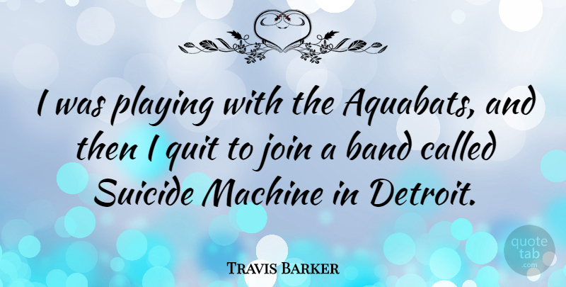 Travis Barker Quote About Suicide, Machines, Detroit: I Was Playing With The...