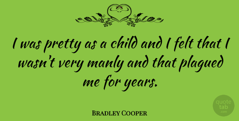 Bradley Cooper Quote About Children, Years, Felt: I Was Pretty As A...