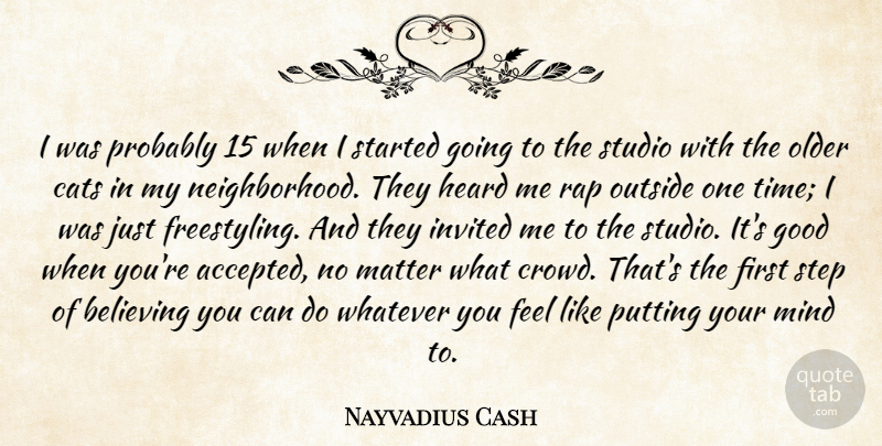 Nayvadius Cash Quote About Believing, Cats, Good, Heard, Invited: I Was Probably 15 When...