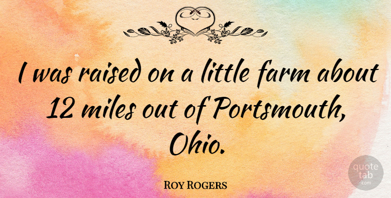 Roy Rogers Quote About Agriculture, Ohio, Littles: I Was Raised On A...
