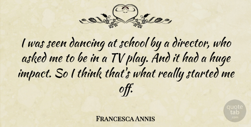 Francesca Annis Quote About School, Thinking, Play: I Was Seen Dancing At...