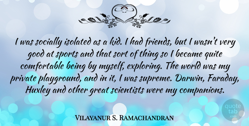 Vilayanur S. Ramachandran Quote About Became, Good, Great, Isolated, Private: I Was Socially Isolated As...