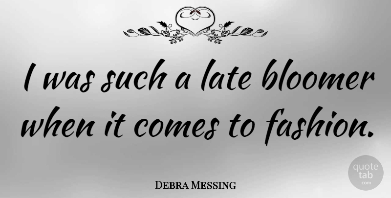 Debra Messing Quote About Fashion, Late: I Was Such A Late...