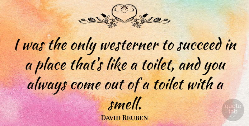David Reuben Quote About Smell, Succeed, Toilets: I Was The Only Westerner...