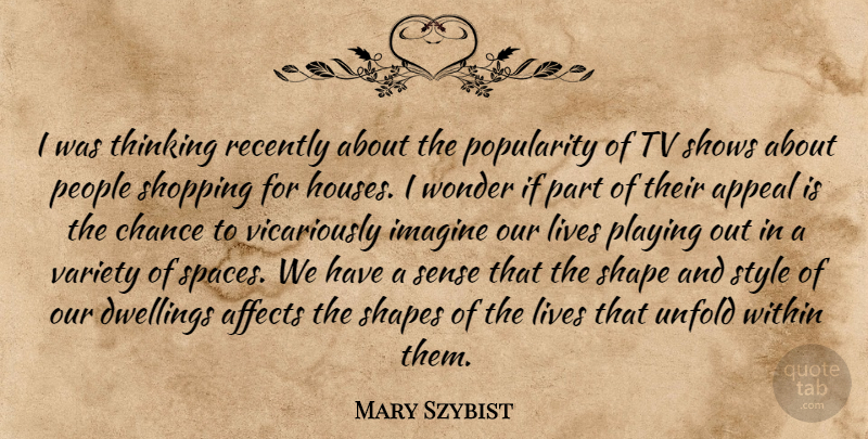 Mary Szybist Quote About Affects, Appeal, Chance, Imagine, Lives: I Was Thinking Recently About...