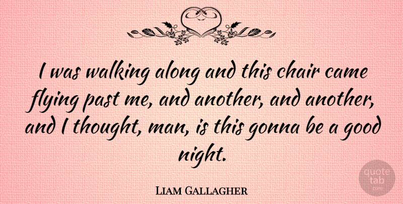 Liam Gallagher Quote About Good Night, Goodnight, Past: I Was Walking Along And...