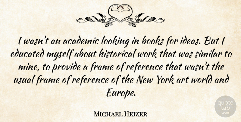 Michael Heizer Quote About Academic, Art, Books, Educated, Frame: I Wasnt An Academic Looking...