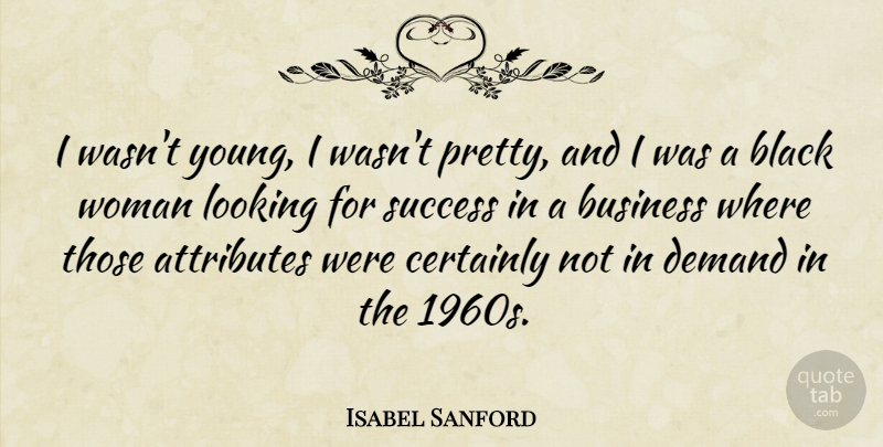 Isabel Sanford Quote About Attributes, Black, Business, Certainly, Demand: I Wasnt Young I Wasnt...