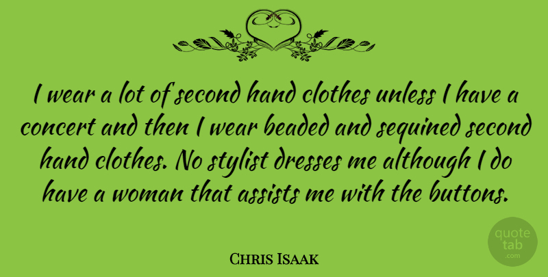Chris Isaak Quote About Hands, Clothes, Dresses: I Wear A Lot Of...
