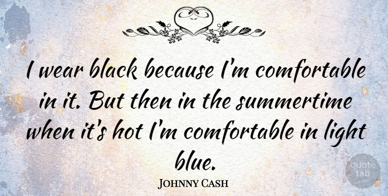 Johnny Cash Quote About Light, Blue, Summertime: I Wear Black Because Im...