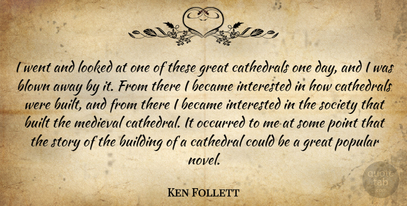 Ken Follett Quote About One Day, Stories, Medieval: I Went And Looked At...