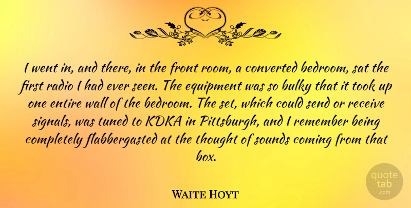 Waite Hoyt Quote About Coming, Converted, Entire, Equipment, Front: I Went In And There...