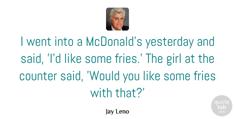 Jay Leno Quote About Girl, Food, Mcdonalds: I Went Into A Mcdonalds...